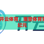 开云体育-探索开云体育，重塑体育竞技的数字化新纪元，开云体育，重塑体育竞技的数字化新纪元