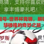 世界杯竞猜订阅号-世界杯竞猜，解锁足球激情与智慧碰撞的奇妙之旅，解锁足球激情与智慧碰撞，世界杯竞猜之旅