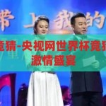 央视网世界杯竞猜-央视网世界杯竞猜，全民参与的激情盛宴，央视网世界杯竞猜，全民参与的激情盛宴