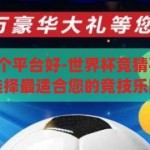 世界杯竞猜哪个平台好-世界杯竞猜平台优劣比较，选择最适合您的竞技乐园，揭秘世界杯竞猜平台，优劣比较，助您选择最适合的竞技乐园