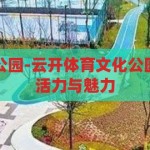 云开体育文化公园-云开体育文化公园，城市绿洲的活力与魅力，云开体育文化公园，城市绿洲的活力与魅力