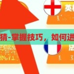怎么世界杯竞猜-掌握技巧，如何进行世界杯竞猜，掌握技巧，如何进行世界杯竞猜
