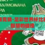 足彩世界杯比赛竞猜-足彩世界杯比赛竞猜，激情与智慧的碰撞，足彩世界杯，激情与智慧的竞猜盛宴