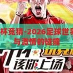 2026足球世界杯竞猜-2026足球世界杯竞猜，预测与激情的碰撞，2026足球世界杯竞猜，预测与激情的碰撞
