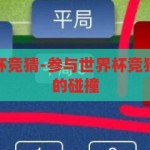 如何参加世界杯竞猜-参与世界杯竞猜，激情与智慧的碰撞，激情与智慧的碰撞，如何参与世界杯竞猜