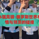 俄罗斯世界杯16强竞猜-俄罗斯世界杯16强竞猜，激情与预测的碰撞，俄罗斯世界杯16强竞猜，激情与预测的碰撞