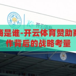 开云体育赞助商是谁-开云体育赞助商揭秘，品牌合作背后的战略考量，开云体育赞助商揭秘，品牌合作背后的战略考量