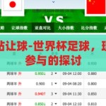 世界杯盘口网站让球-世界杯足球，理性观赛与合法参与的探讨，理性观赛与合法参与，世界杯足球盘口网站的探讨
