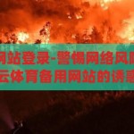 开云体育备用网站登录-警惕网络风险，理性对待开云体育备用网站的诱惑，警惕网络风险，理性对待开云体育备用网站的诱惑