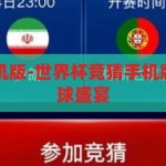世界杯竞猜手机版-世界杯竞猜手机版，指尖上的足球盛宴，指尖足球盛宴，世界杯竞猜手机版