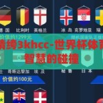 世界杯体育竞猜绔3khcc-世界杯体育竞猜，激情与智慧的碰撞，世界杯体育竞猜，激情与智慧的激情碰撞