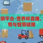 世界杯直播 竞猜平台-世界杯直播，竞猜平台的激情与智慧碰撞，激情与智慧的碰撞，世界杯直播竞猜平台的精彩瞬间