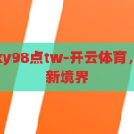 开云体育入口ky98点tw-开云体育，探索数字体育新境界，开云体育，探索数字体育新境界的入口