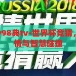 世界杯竞猜级v98典tv-世界杯竞猜，v98典tv的激情与智慧碰撞，V98典tv世界杯竞猜，激情与智慧的碰撞