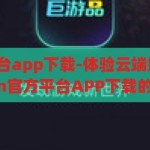 kaiyun官方平台app下载-体验云端娱乐新境界，探索Kaiyun官方平台APP下载的无限可能，探索云端娱乐新境界，Kaiyun官方平台APP下载的无限可能