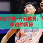 开云体育备用网站下载-开云体育，探索安全下载与体验的奥秘，解锁安全下载，开云体育备用网站体验指南