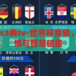 世界杯竞猜语fc3典tv-世界杯竞猜，FC3典TV的激情与智慧碰撞，FC3典TV，世界杯竞猜的激情与智慧盛宴