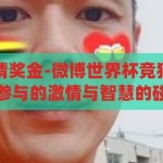 微博世界杯竞猜奖金-微博世界杯竞猜奖金，一场全民参与的激情与智慧的碰撞，全民参与的激情与智慧碰撞，微博世界杯竞猜奖金揭秘