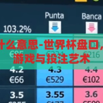世界杯盘口是什么意思-世界杯盘口，足球迷的数字游戏与投注艺术，揭秘世界杯盘口，足球迷的数字游戏与投注艺术