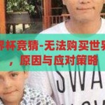 怎么买不了世界杯竞猜-无法购买世界杯竞猜的背后，原因与应对策略，无法购买世界杯竞猜，背后的原因与应对策略