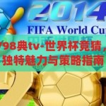 世界杯竞猜宗V98典tv-世界杯竞猜，宗V98典tv的独特魅力与策略指南，揭秘宗V98典tv，世界杯竞猜的独特魅力与策略指南