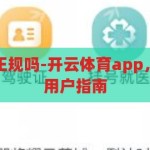开云体育app正规吗-开云体育app，正规性解析与用户指南，开云体育app，正规性深度解析与用户指南
