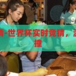 世界杯实时竞猜-世界杯实时竞猜，激情与智慧的碰撞，激情与智慧的碰撞，世界杯实时竞猜