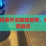 开云眼镜官网-探索开云眼镜官网，时尚与科技的完美融合，开云眼镜官网，时尚与科技的完美碰撞
