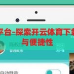 开云体育下载平台-探索开云体育下载平台的多元化与便捷性，开云体育下载平台，探索多元化与便捷性的体育应用新体验