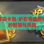 炉石竞猜世界杯赢卡包-炉石竞猜世界杯，卡包赢取的智慧与乐趣，炉石竞猜世界杯，智慧与乐趣并存的卡包赢取挑战