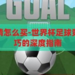 世界杯足球竞猜怎么买-世界杯足球竞猜，策略与技巧的深度指南，揭秘世界杯足球竞猜，策略、技巧与购买指南