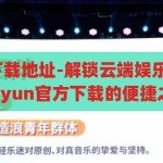 kaiyun官方下载地址-解锁云端娱乐新体验，探索Kaiyun官方下载的便捷之道，解锁云端娱乐新体验，Kaiyun官方下载的便捷之道