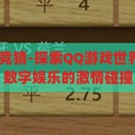 qq游戏世界杯竞猜-探索QQ游戏世界杯竞猜，一场数字娱乐的激情碰撞，QQ游戏世界杯竞猜，数字娱乐的激情碰撞
