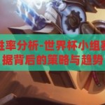 世界杯小组赛胜率分析-世界杯小组赛胜率揭秘，数据背后的策略与趋势，揭秘世界杯小组赛胜率，数据背后的策略与趋势