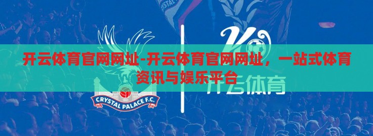 开云体育官网网址-开云体育官网网址，一站式体育资讯与娱乐平台