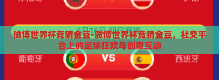 微博世界杯竞猜金豆-微博世界杯竞猜金豆,社交平台上的足球狂欢与创意互动 微博世界杯竞猜金豆-微博世界杯竞猜金豆,社交平台上的足球狂欢与创意互动