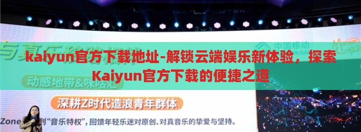 kaiyun官方下载地址-解锁云端娱乐新体验，探索Kaiyun官方下载的便捷之道