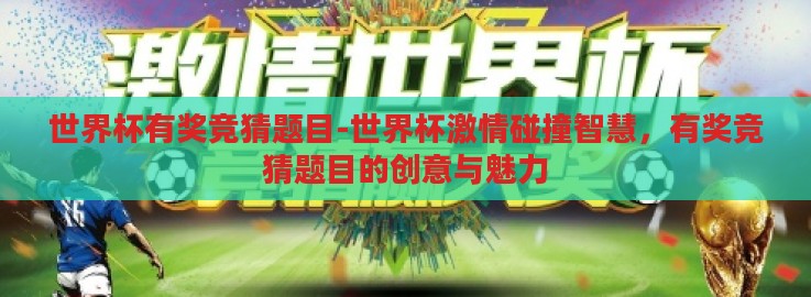 世界杯有奖竞猜题目-世界杯激情碰撞智慧,有奖竞猜题目的创意与魅力 世界杯有奖竞猜题目-世界杯激情碰撞智慧,有奖竞猜题目的创意与魅力