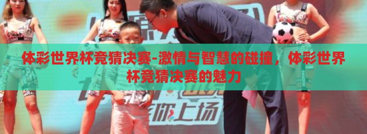 体彩世界杯竞猜决赛-激情与智慧的碰撞,体彩世界杯竞猜决赛的魅力 体彩世界杯竞猜决赛-激情与智慧的碰撞,体彩世界杯竞猜决赛的魅力