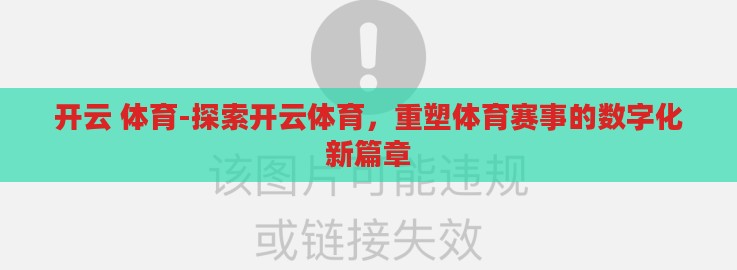 开云 体育-探索开云体育,重塑体育赛事的数字化新篇章 开云 体育-探索开云体育,重塑体育赛事的数字化新篇章