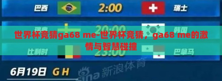 世界杯竞猜ga68 me-世界杯竞猜,ga68 me的激情与智慧碰撞 世界杯竞猜ga68 me-世界杯竞猜,ga68 me的激情与智慧碰撞