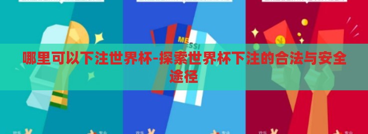 哪里可以下注世界杯-探索世界杯下注的合法与安全途径