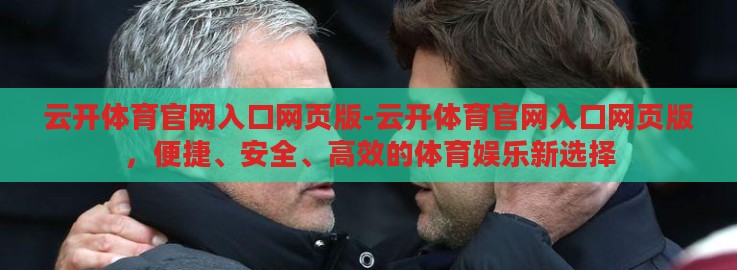 云开体育官网入口网页版-云开体育官网入口网页版,便捷、安全、高效的体育娱乐新选择 云开体育官网入口网页版-云开体育官网入口网页版,便捷、安全、高效的体育娱乐新选择
