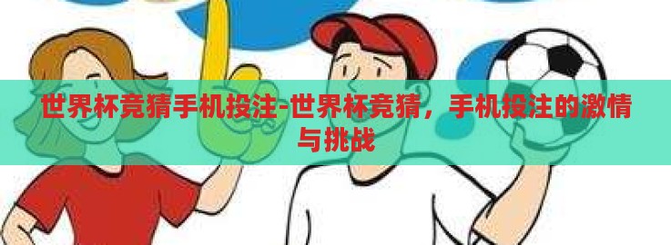 世界杯竞猜手机投注-世界杯竞猜,手机投注的激情与挑战 世界杯竞猜手机投注-世界杯竞猜,手机投注的激情与挑战