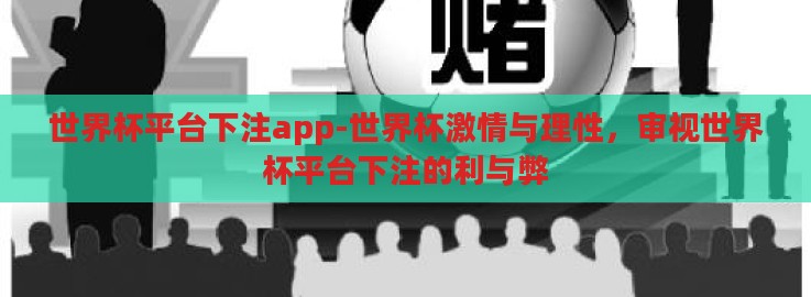 世界杯平台下注app-世界杯激情与理性，审视世界杯平台下注的利与弊