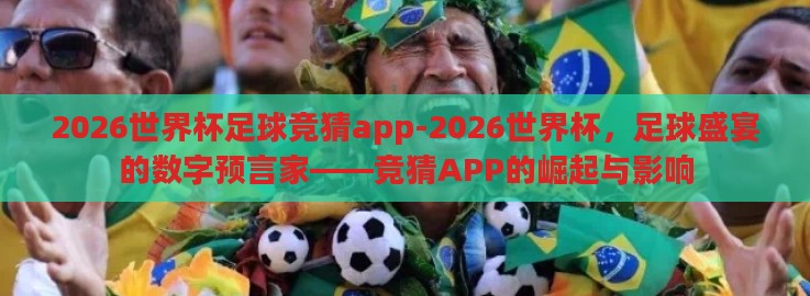 2026世界杯足球竞猜app-2026世界杯,足球盛宴的数字预言家——竞猜APP的崛起与影响 2026世界杯足球竞猜app-2026世界杯,足球盛宴的数字预言家——竞猜APP的崛起与影响