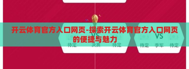 开云体育官方入口网页-探索开云体育官方入口网页的便捷与魅力 开云体育官方入口网页-探索开云体育官方入口网页的便捷与魅力