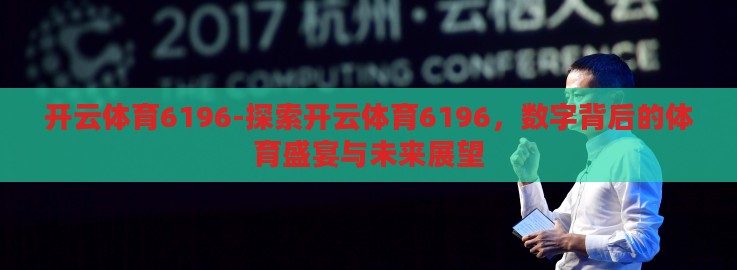 开云体育6196-探索开云体育6196,数字背后的体育盛宴与未来展望 开云体育6196-探索开云体育6196,数字背后的体育盛宴与未来展望