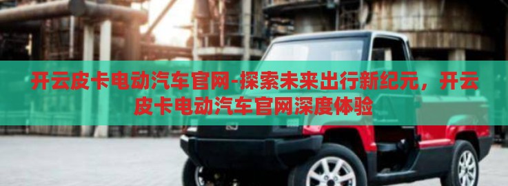 开云皮卡电动汽车官网-探索未来出行新纪元,开云皮卡电动汽车官网深度体验 开云皮卡电动汽车官网-探索未来出行新纪元,开云皮卡电动汽车官网深度体验