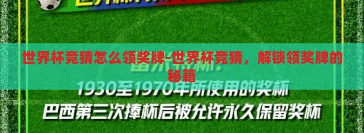 世界杯竞猜怎么领奖牌-世界杯竞猜,解锁领奖牌的秘籍 世界杯竞猜怎么领奖牌-世界杯竞猜,解锁领奖牌的秘籍